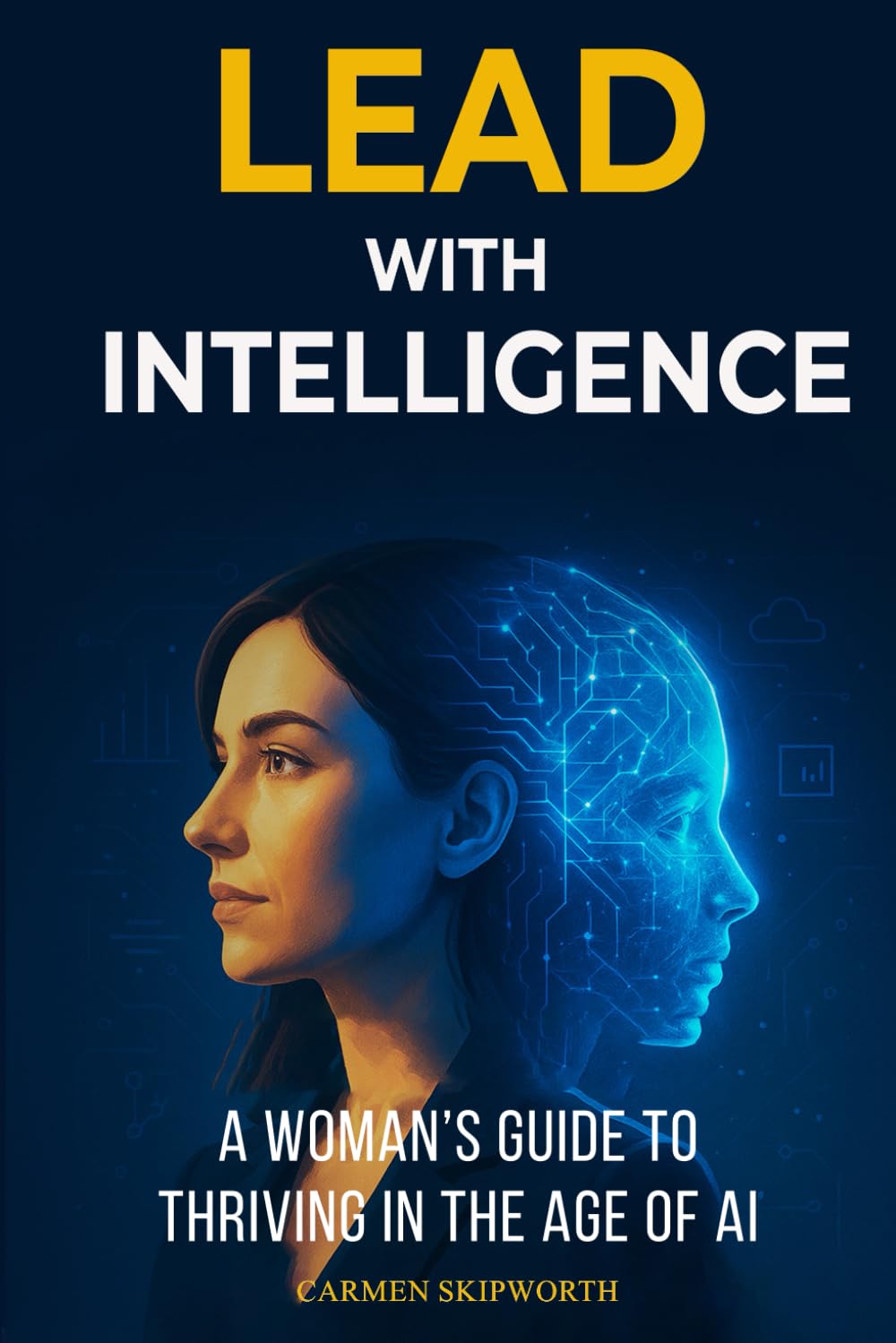 Lead with Intelligence: A Woman's Guide to Thriving in the Age of AI