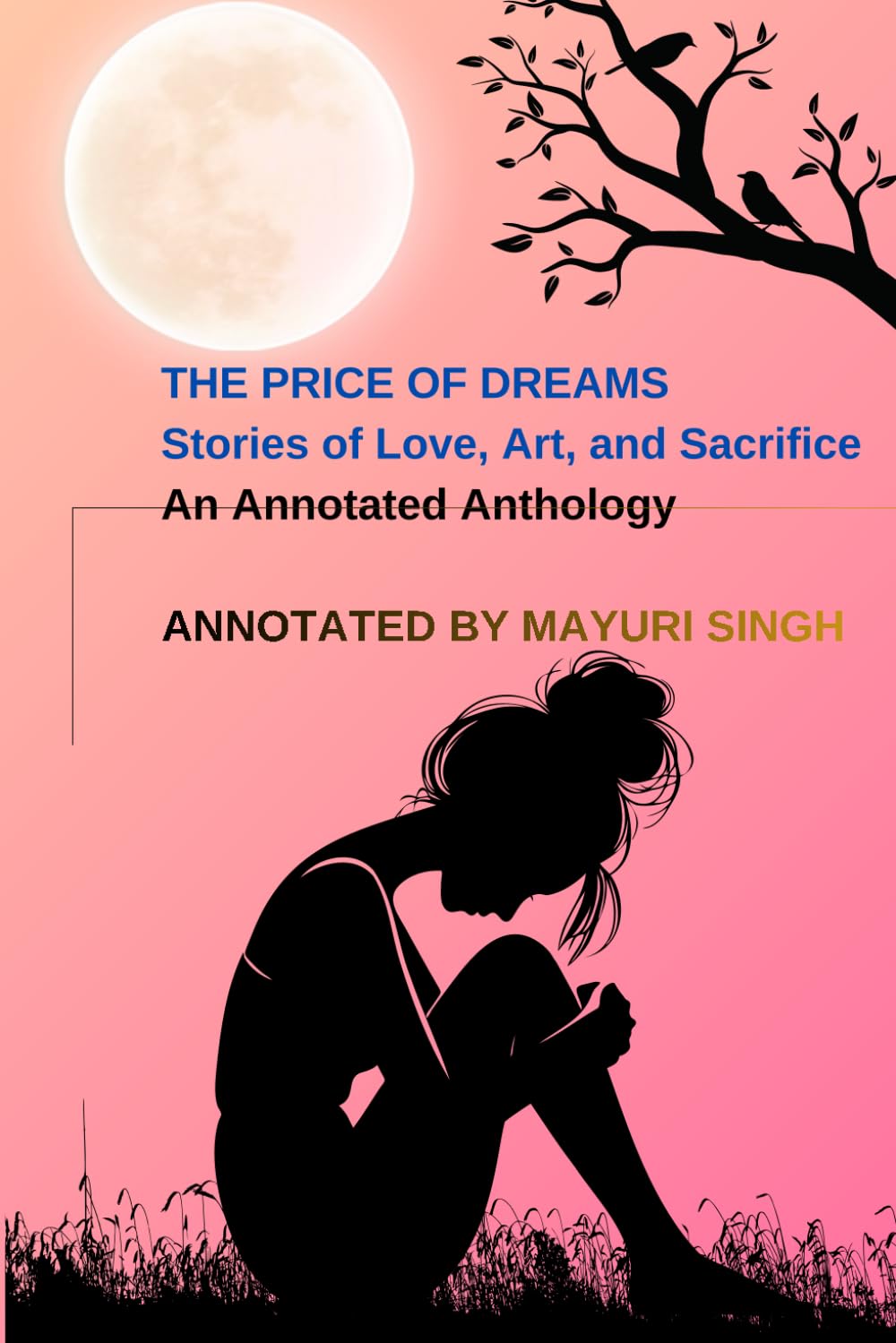 THE PRICE OF DREAMS Stories of Love, Art, and Sacrifice An Annotated Anthology: Edited and Annotated by Mayuri Singh