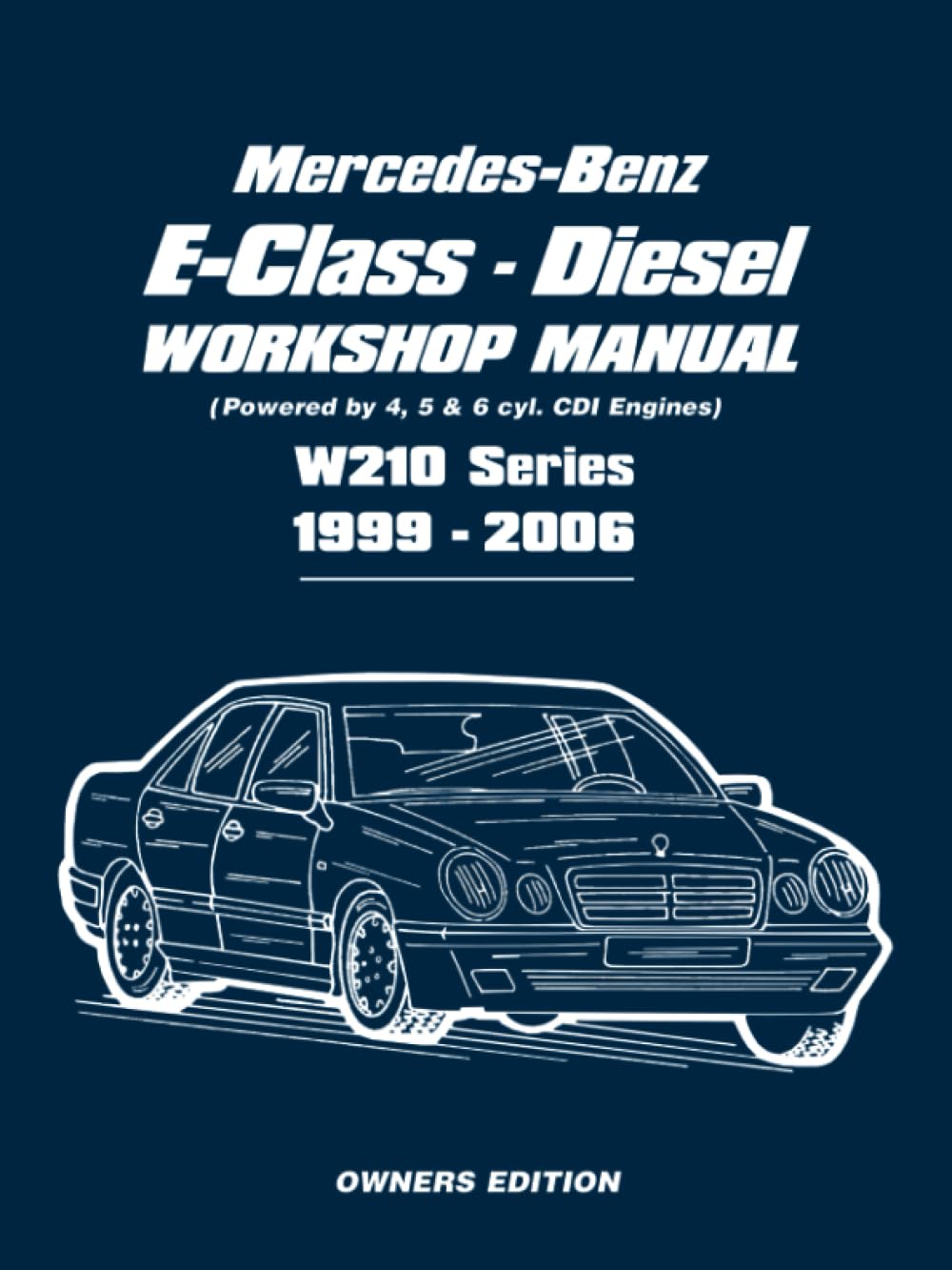 Mercedes-Benz E-Class Diesel Workshop Manual 1999-2006: Owners Manual: Powered by 4, 5 and 6 Cyl. CDI Engines W210 Series 1999-2006