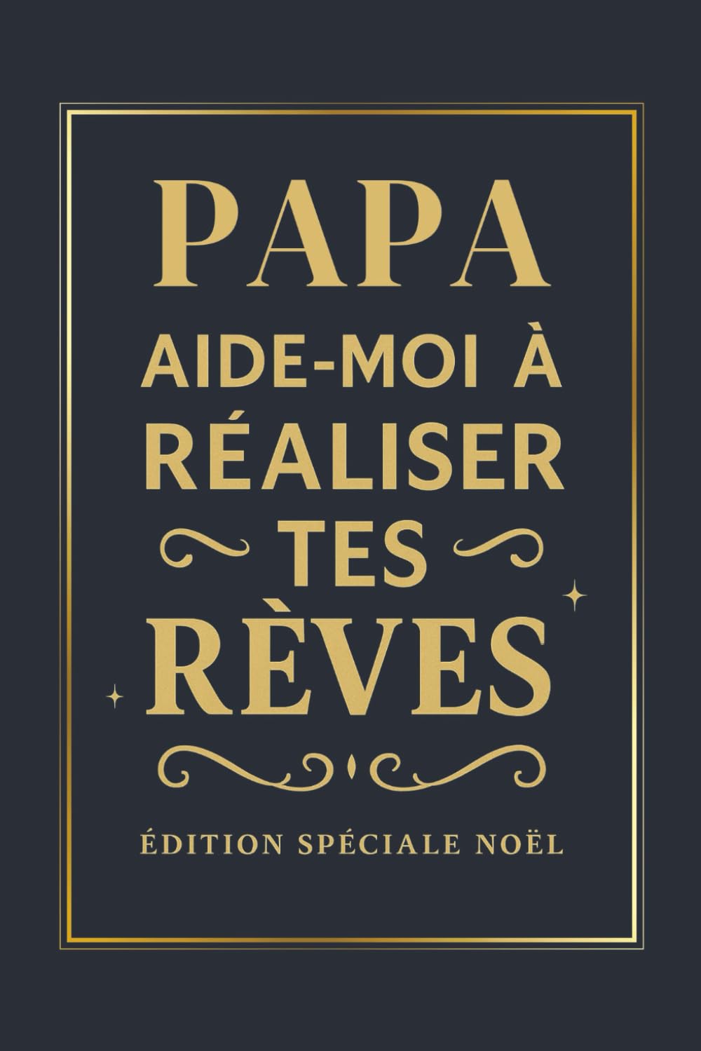 PAPA AIDE-MOI À RÉALISER TES RÊVES ÉDITION SPÉCIALE NOËL: Un livre à remplir pour découvrir ses souvenirs, ses rêves et ses passions – un cadeau original et touchant pour Noël (Collection Cœur d’Or)