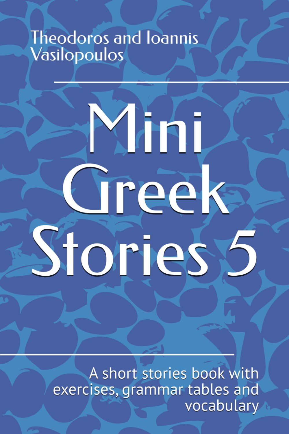 Mini Greek Stories 5: A short stories book with exercises, grammar tables and vocabulary
