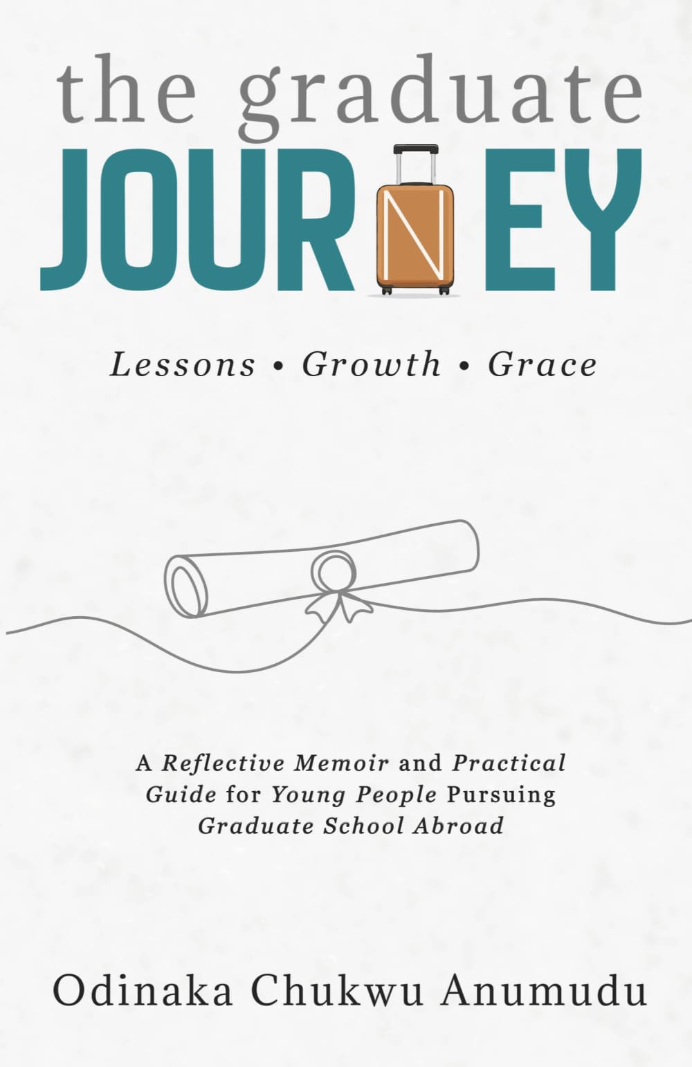 The Graduate Journey: A Reflective Memoir and Practical Guide for Young People Pursuing Graduate School Abroad