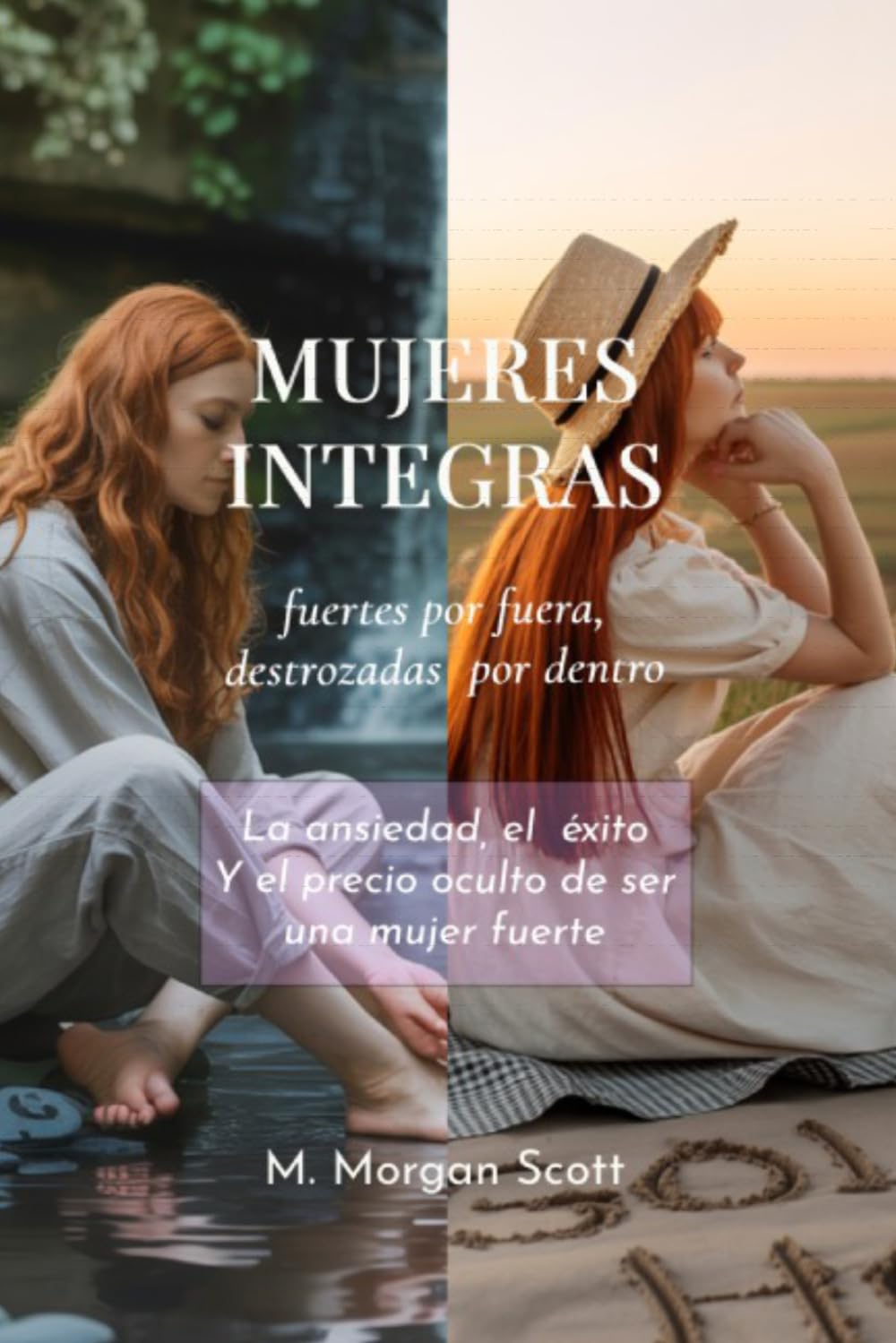 MUJERES INTEGRAS, fuertes por fuera, destrozadas por dentro: La ansiedad, el éxito Y el precio oculto de ser una mujer fuerte