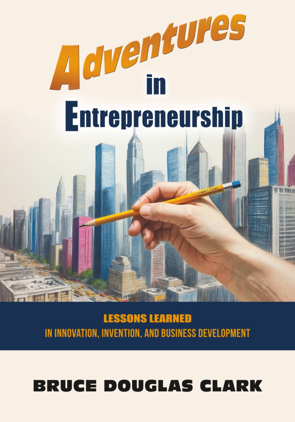 Adventures In Entreprenuership: Lessons Learned in Innovation, Invention and Business Development