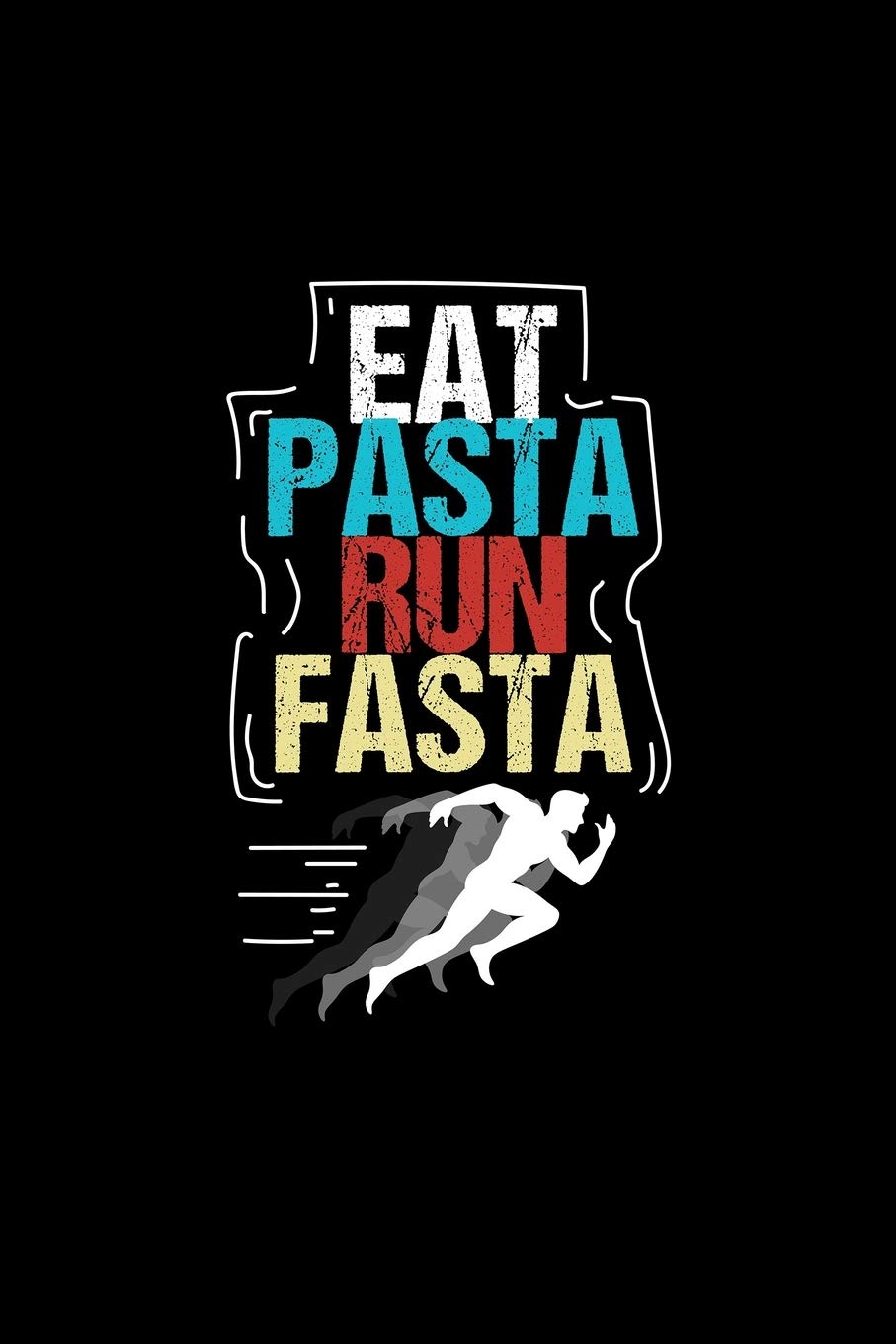 Eat Pasta Run Fasta: Blank Cookbook Journal to Write in Recipes and Notes to Create Your Own Family Favorite Collected Culinary Recipes and Meals