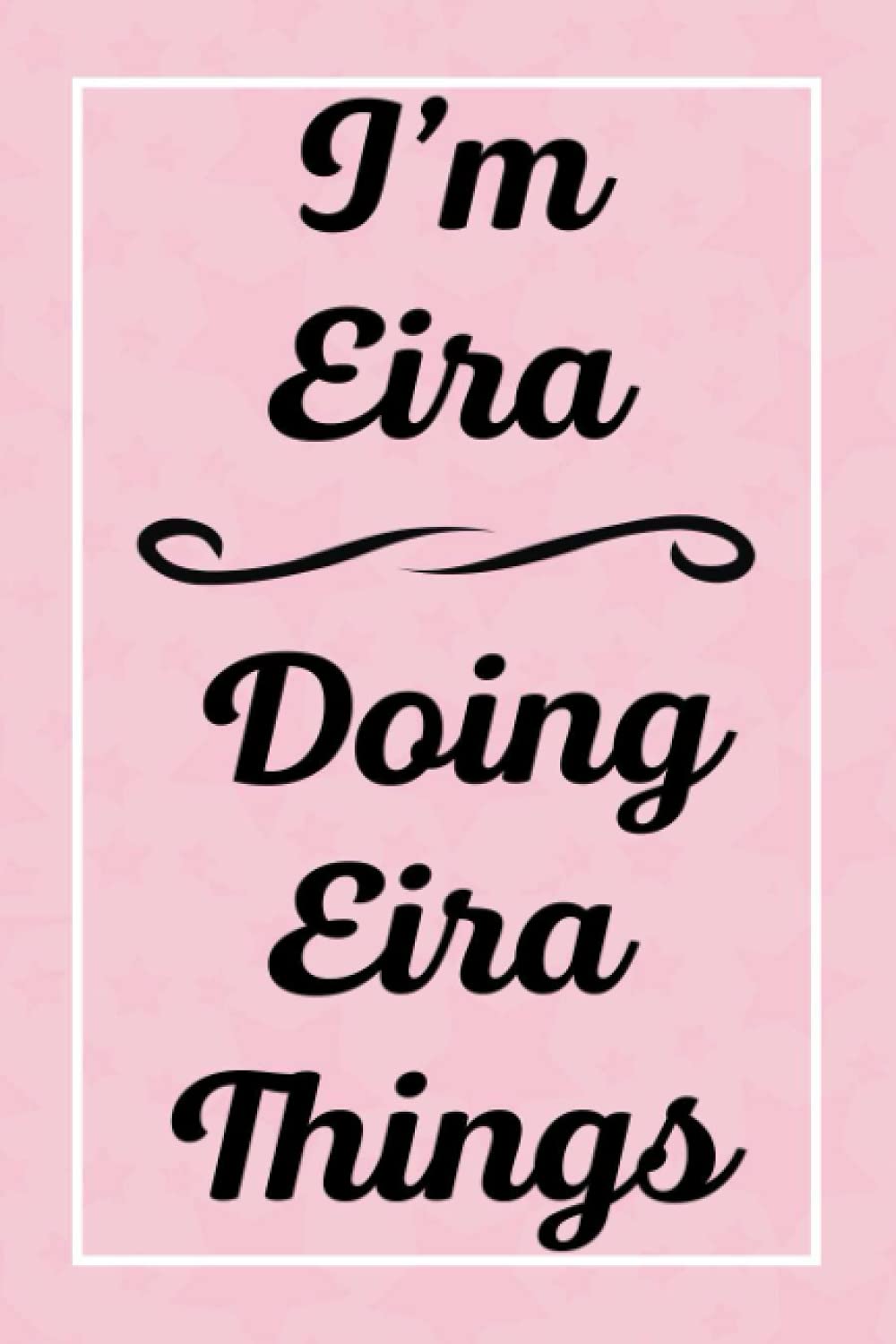I'm Eira Doing Eira Things: Personalized Sketchbook, Sketch Book for Eira, Perfect for Sketching Drawing Noting and Writing, 120 Pages, 6x9