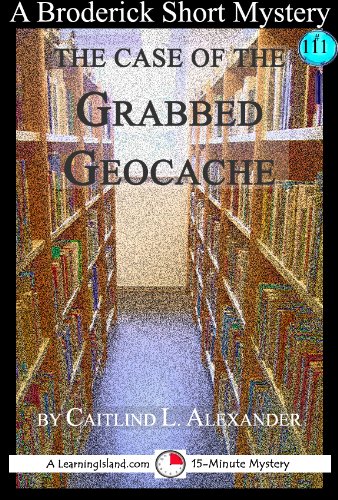 The Case of the Grabbed Geocache: A 15-Minute Broderick Mystery (15-Minute Books Book 111)