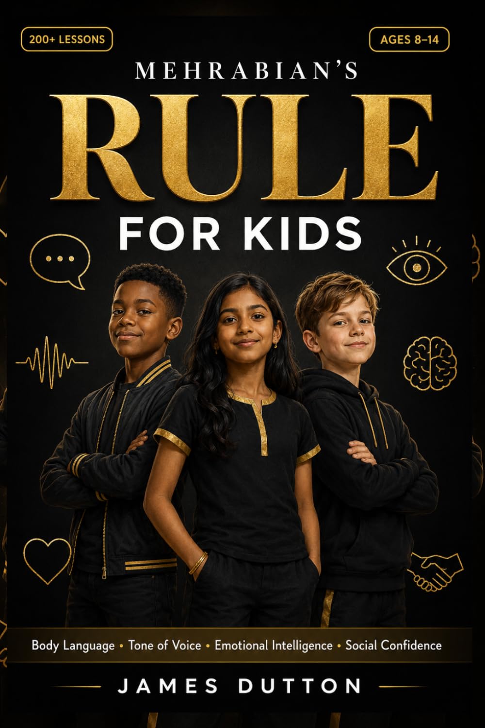 MEHRABIAN'S RULE FOR KIDS: Mastering Body Language, Tone of Voice, Emotional Intelligence, and Social Communication for Confidence, Friendship, Leadership, and Life Success