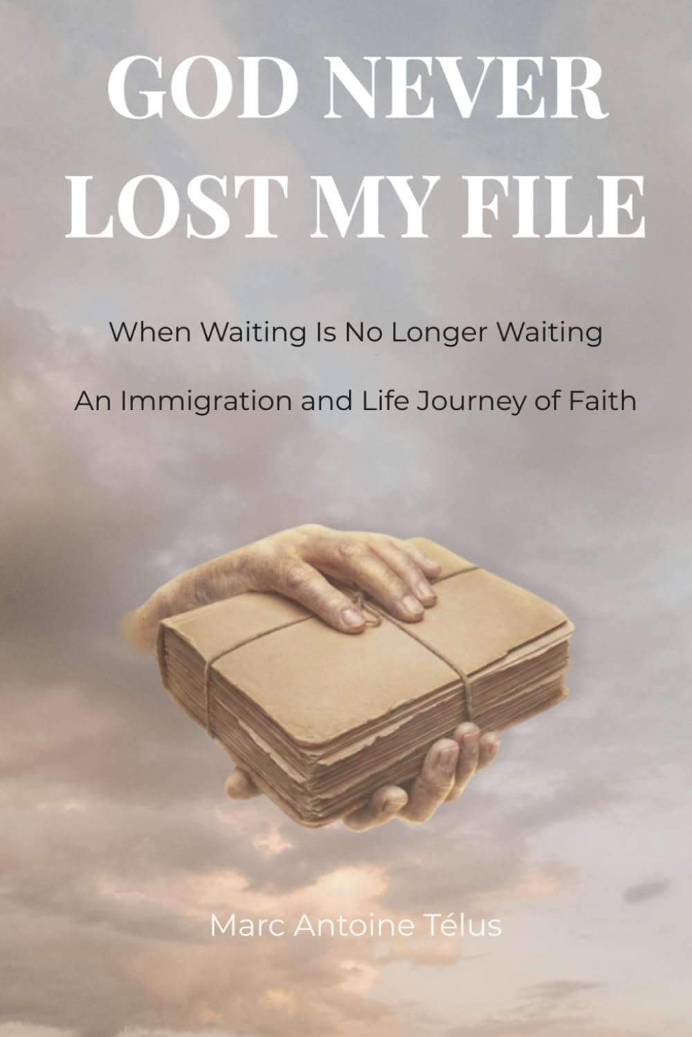 God Never Lost My File: When Waiting Is No Longer Waiting: An Immigration and Life Journey of Faith
