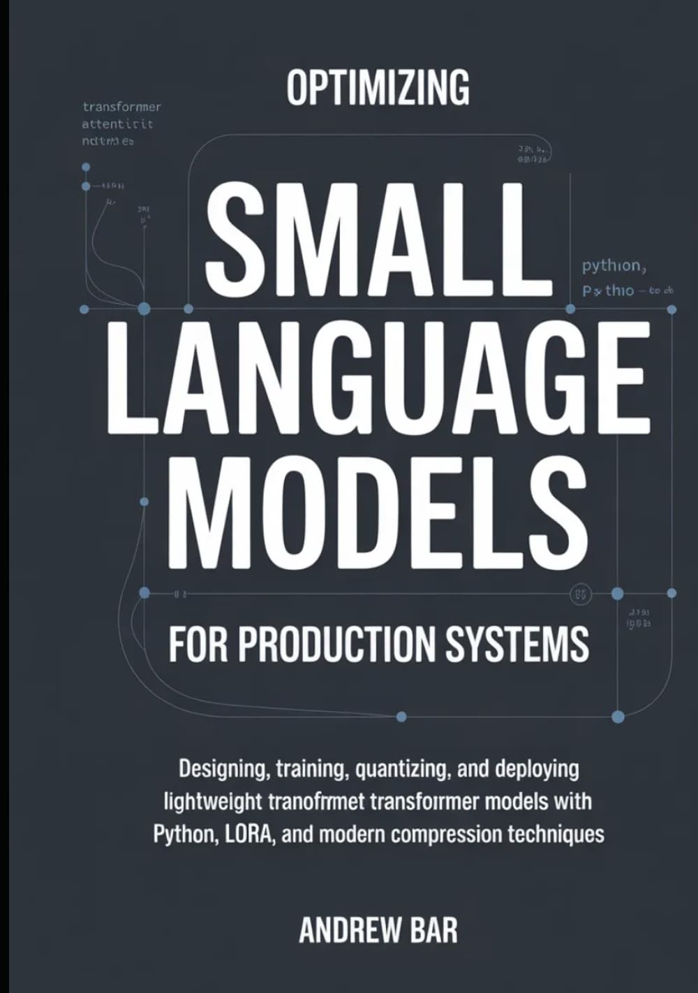 Optimizing Small Language Models for Production Systems: Designing, Training, Quantizing, and Deploying Lightweight Transformer Models with Python, LoRA, and Modern Compression Techniques