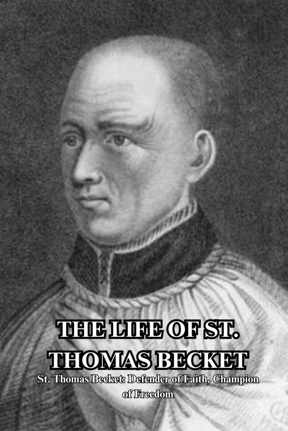 The Life Of St. Thomas Becket: St. Thomas Becket: Defender of Faith, Champion of Freedom