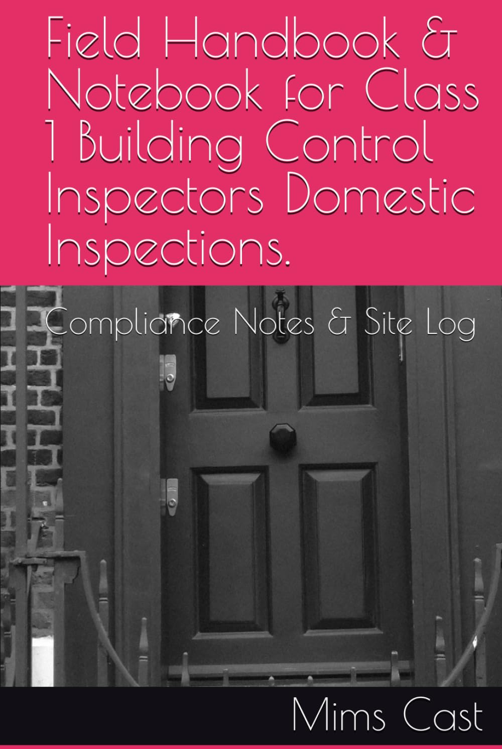 Field Handbook & Notebook for Class 1 Building Control Inspectors Domestic Inspections.: Compliance Notes & Site Log