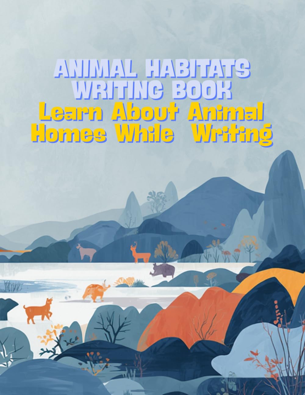 ANIMAL HABITATS WRITING BOOK: Learn About Animal Homes While Practicing Writing