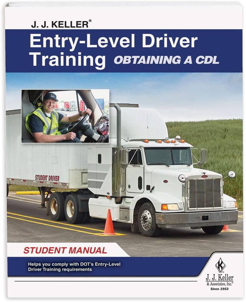 Entry-Level Driver Training Obtaining a CDL Manual for Students, Complies with FMCSA Entry-Level Driver Training Rule, J. J. Keller & Associates, Inc.
