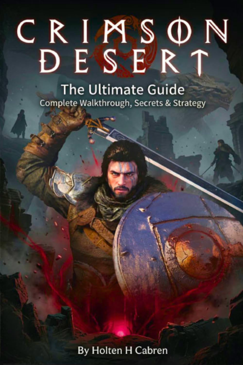 Crimson Desert: The Ultimate Guide: Complete Walkthrough, Secrets, Strategies, and Mastery of Every Chapter in the World of Pywel