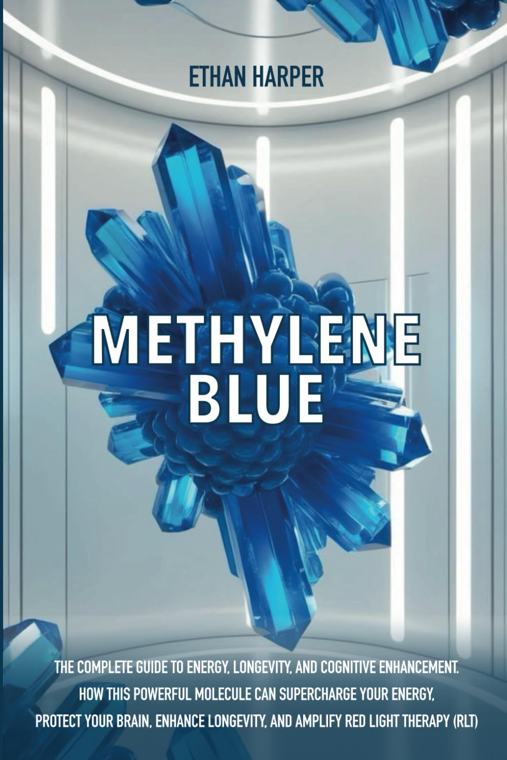 Methylene Blue: The Complete Guide to Energy, Longevity, and Cognitive Enhancement. How This Powerful Molecule Can Supercharge Your Energy, Protect Your Brain, Enhance Longevity, and Amplify RLT
