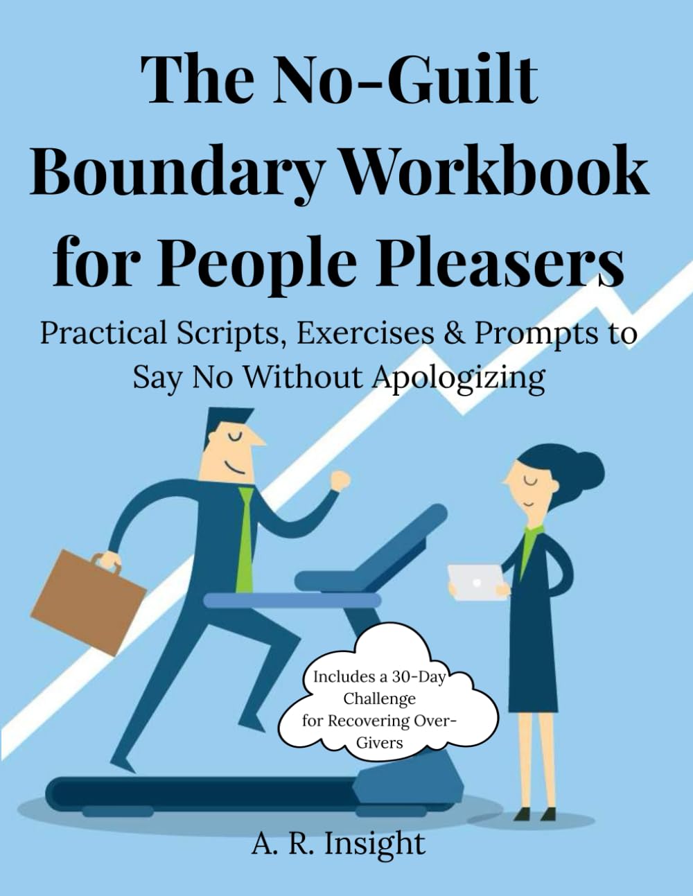 The No-Guilt Boundary Workbook for People Pleasers: Practical Scripts, Exercises & a 100-Day Journal to Say No Without Guilt — Includes a 30-Day Challenge for Recovering Over-Givers