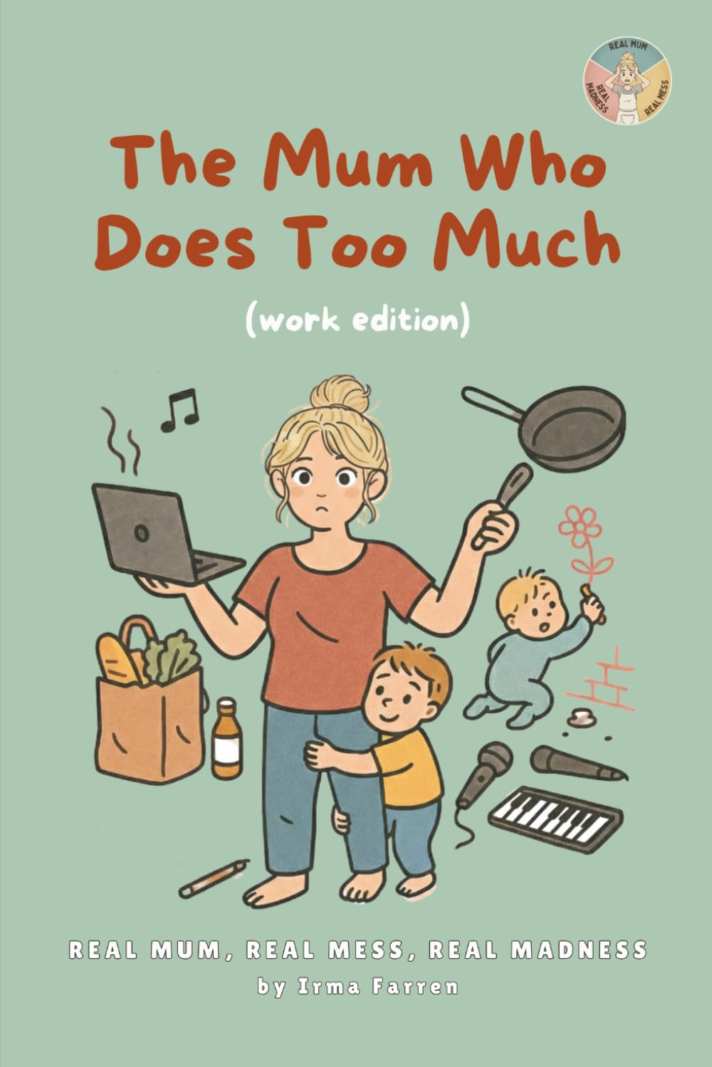 The Mum Who Does Too Much: Work Edition (Real Mum, Real Mess, Real Madness)
