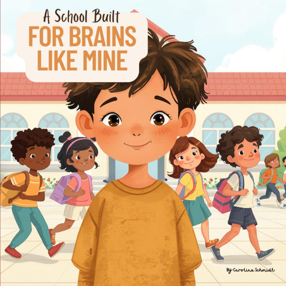 A School Built for Brains Like Mine: An inclusive children's book celebrating neurodiversity, emotions and different ways of learning.