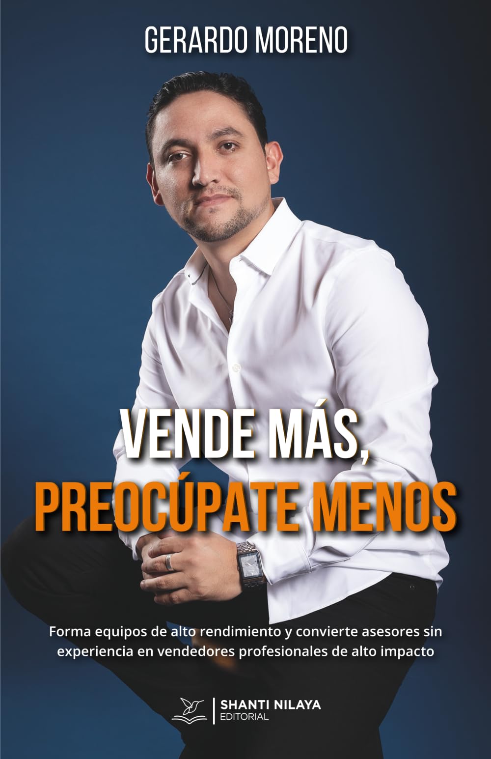 Vende más, preocúpate menos: Forma equipos de alto rendimiento y convierte asesores sin experiencia en vendedores profesionales de alto impacto