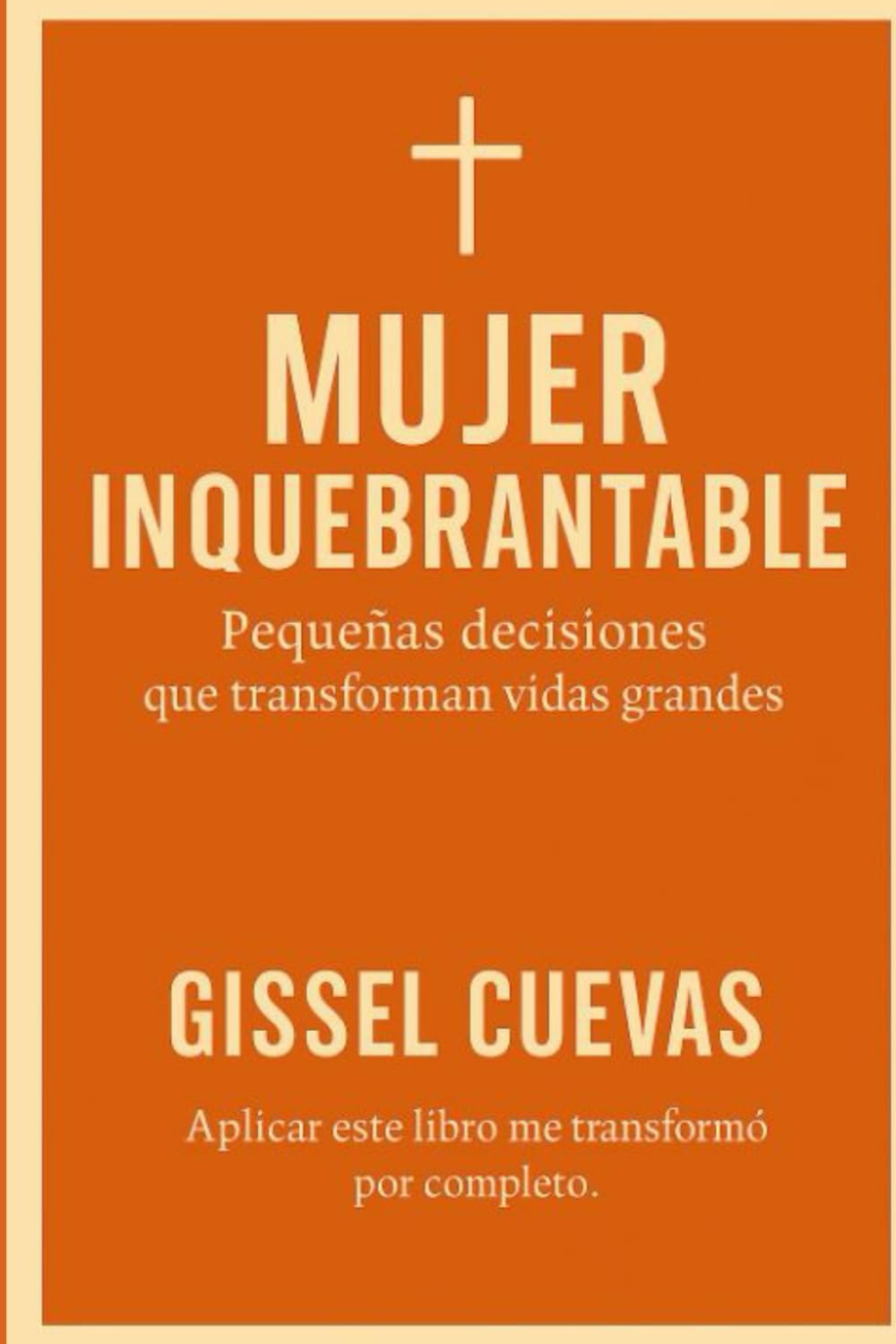 MUJER INQUEBRANTABLE — GISSEL CUEVAS: Pequeñas decisiones que transforman vidas grandes