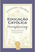 Educacao Catolica E Homeschooling — Um Guia Pratico Para O Ensino Domiciliar (Em Portugues do Brasil)