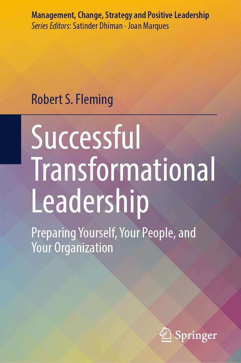 Successful Transformational Leadership: Preparing Yourself, Your People, and Your Organization (Management, Change, Strategy and Positive Leadership)      Kindle Edition