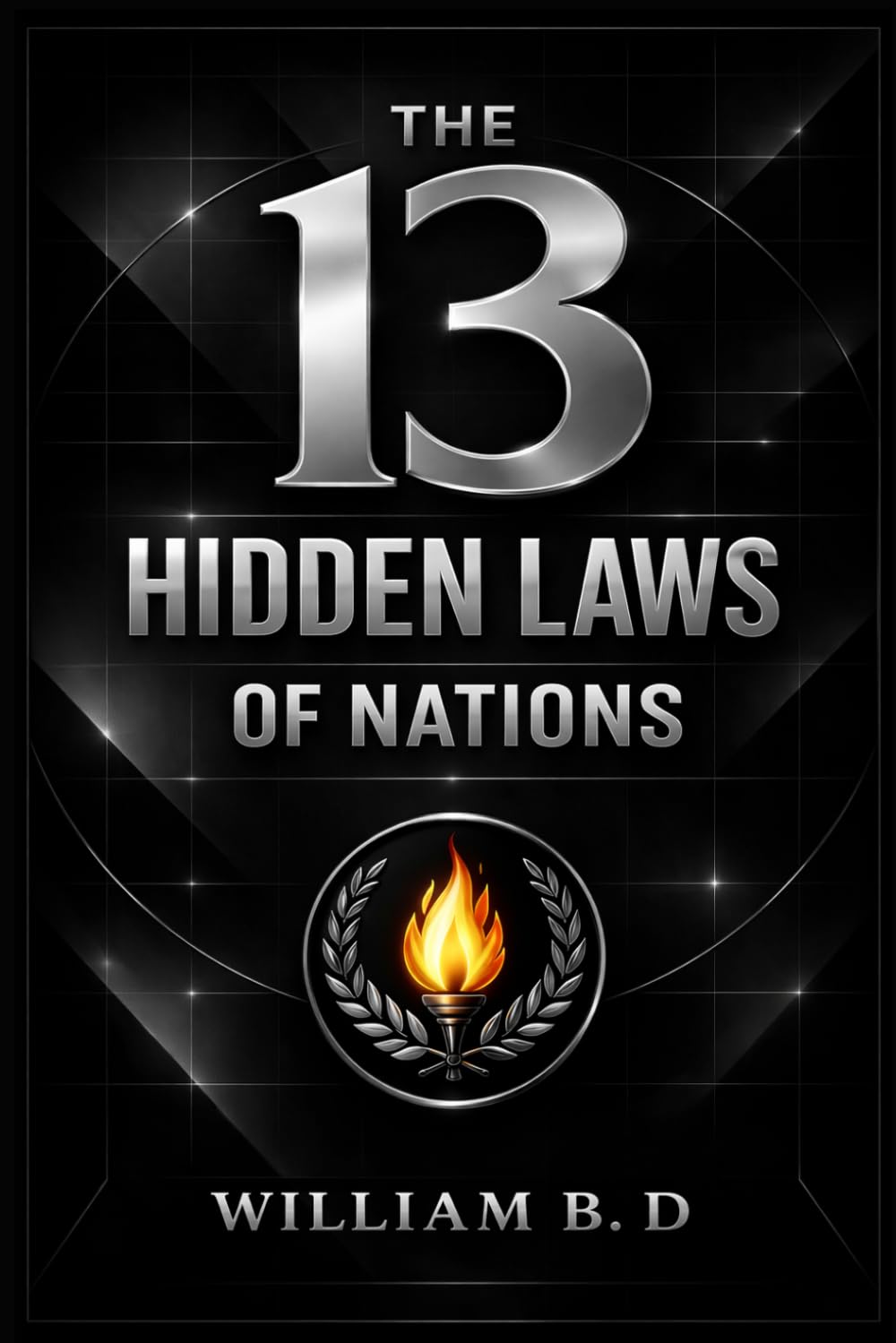The 13 Hidden Laws of Nations: The Forces That Build or Break Civilizations