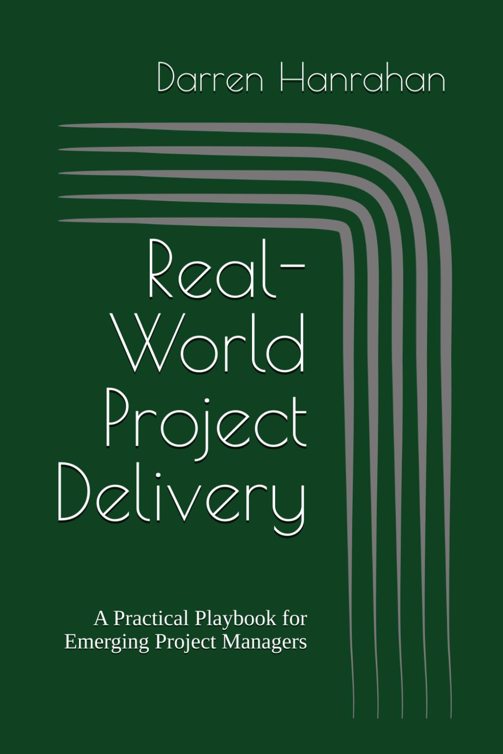Real-World Project Delivery: A Practical Playbook for Emerging Project Managers