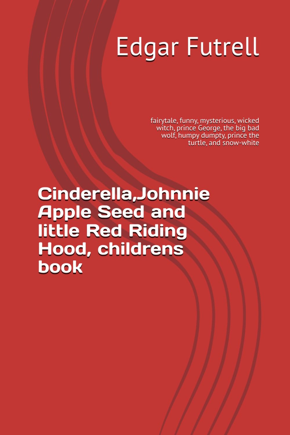 Cinderella,Johnnie Apple Seed and little Red Riding Hood, childrens book: fairytale, funny, mysterious, wicked witch, prince George, the big bad wolf, humpy dumpty, prince the turtle, and snow-white