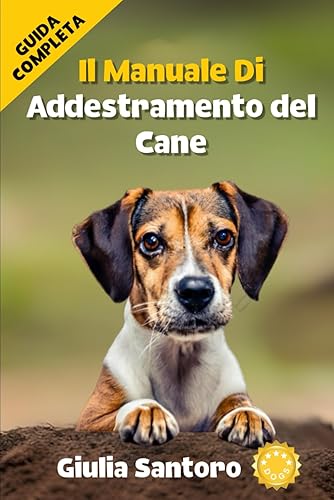Il Manuale Di Addestramento Cane: Impara il Linguaggio del Tuo Cane: Guida Pratica all'Educazione Cinofila e Comandi Essenziali ed Avvanzati.