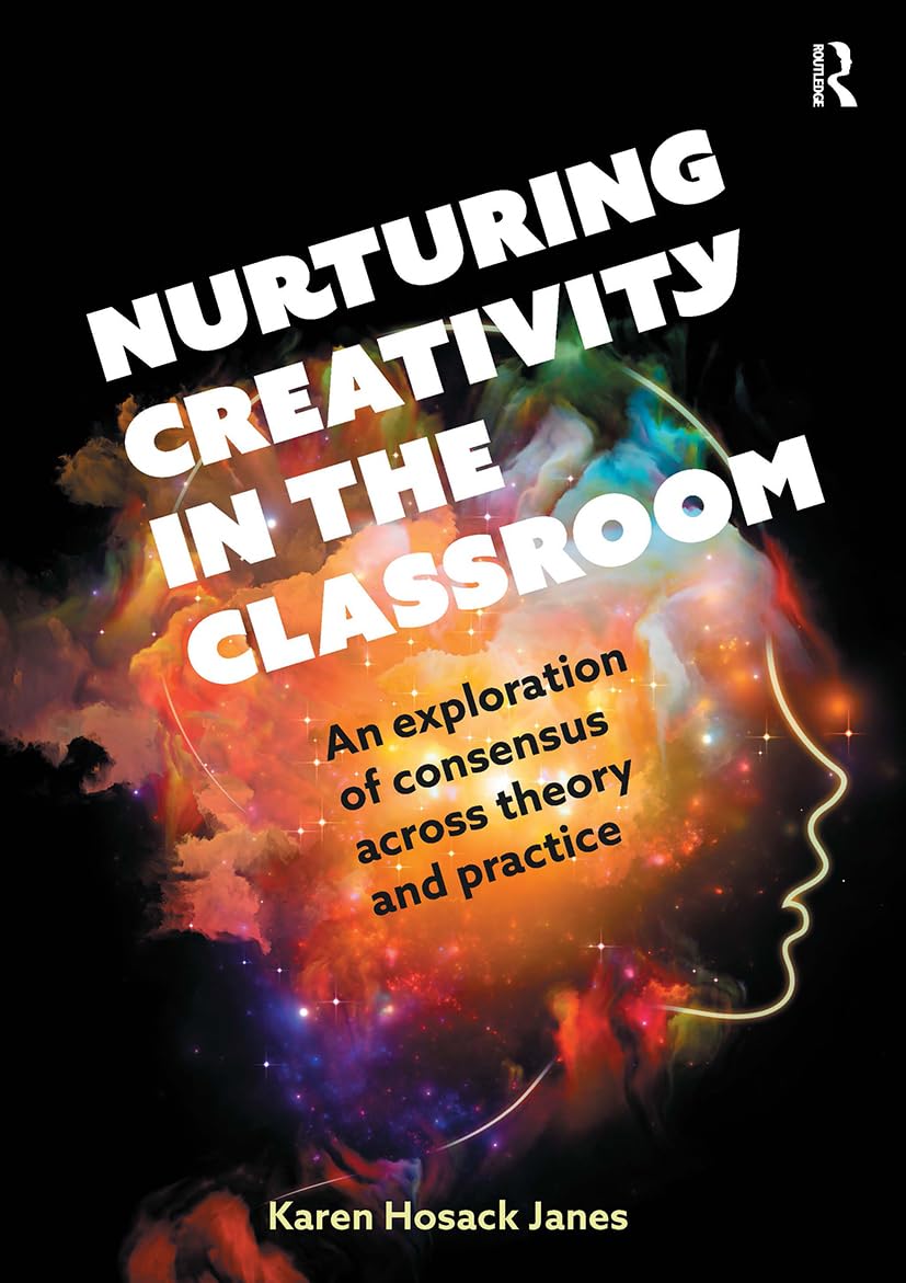Nurturing Creativity in the Classroom: An exploration of consensus across theory and practice