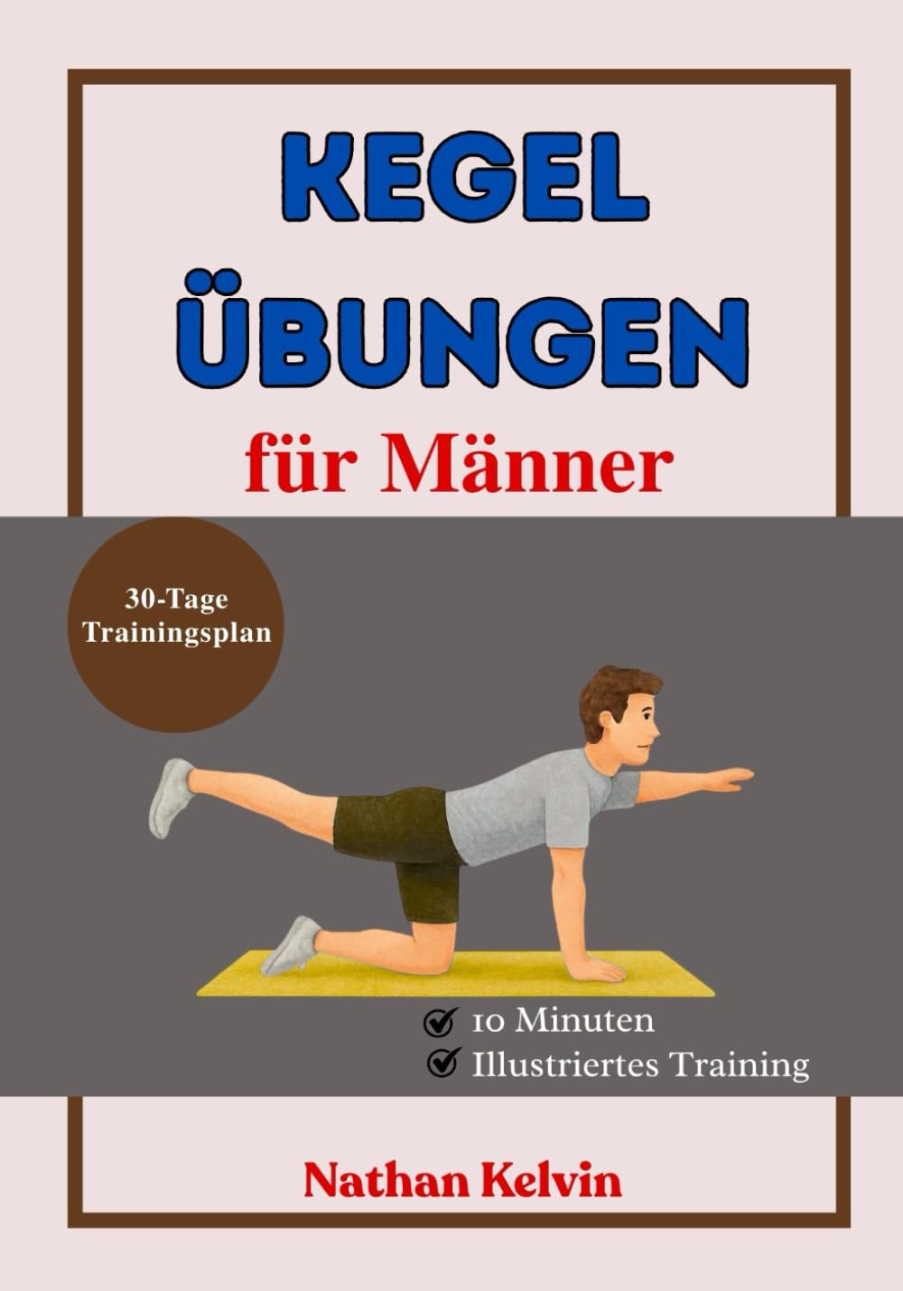 Kegel Übungen für Männer: Der Leitfaden für Anfänger zur Stärkung der Rumpfmuskulatur, Unterstützung der Blasenkontrolle und Steigerung der männlichen Vitalität auf natürliche Weise