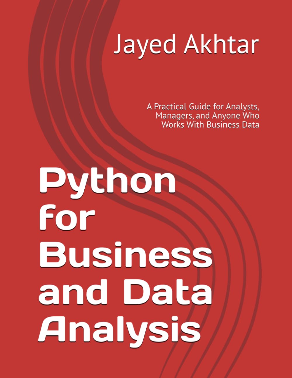 Python for Business and Data Analysis: A Practical Guide for Analysts, Managers, and Anyone Who Works With Business Data