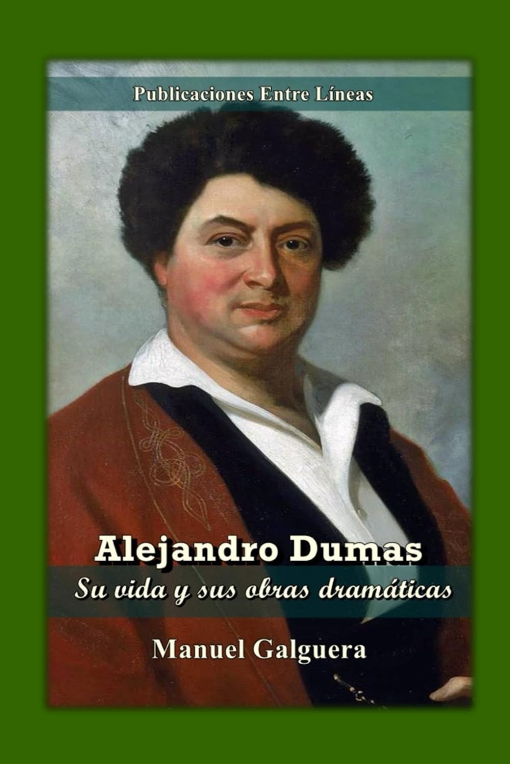 Alejandro Dumas: Su vida y sus obras dramáticas
