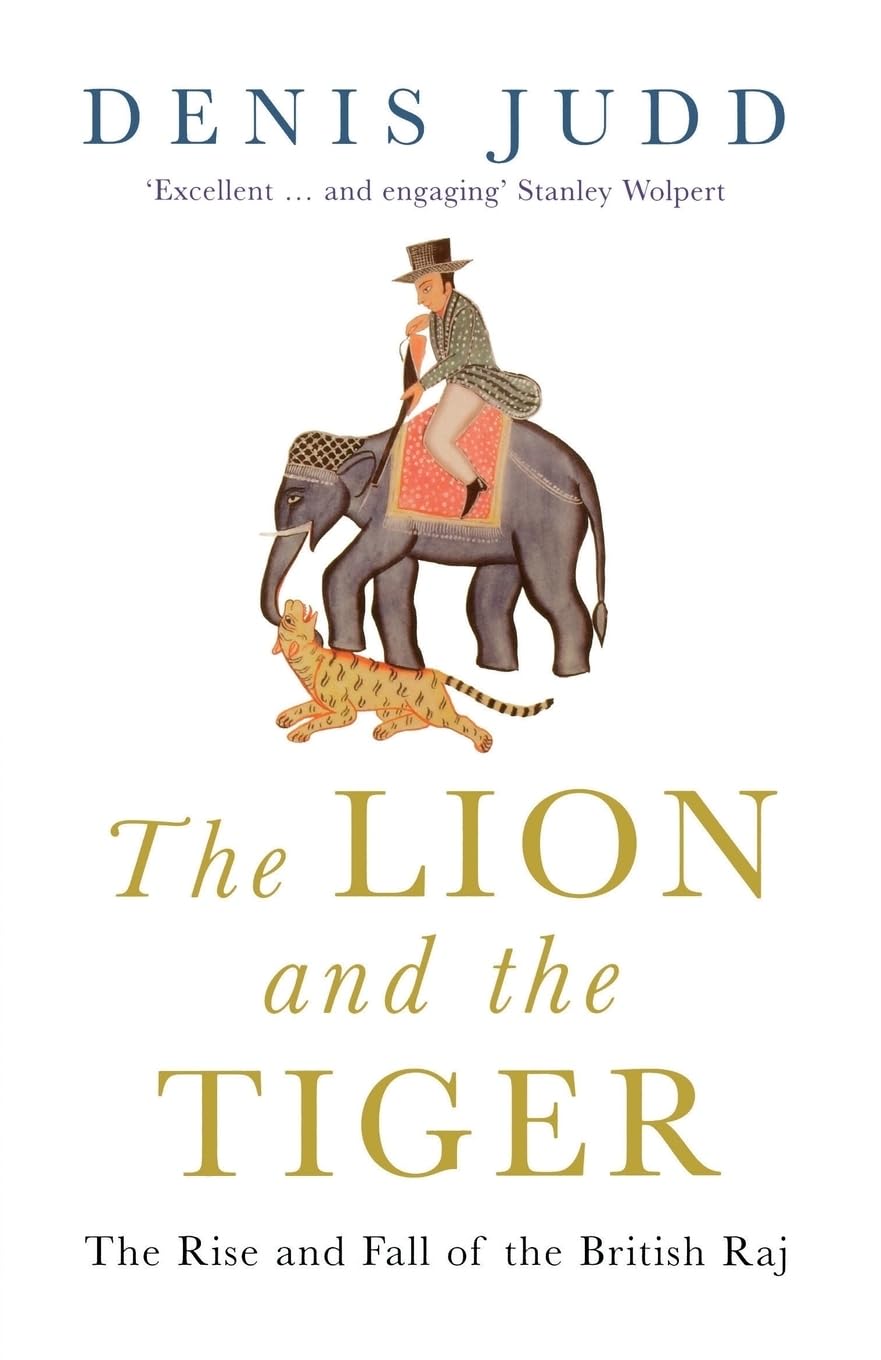 The Lion And The Tiger: The Rise and Fall of the British Raj, 1600-1947