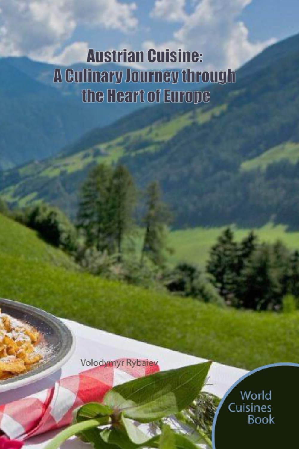 Austrian Cuisine: A Culinary Journey through the Heart of Europe (World Cuisines Book)