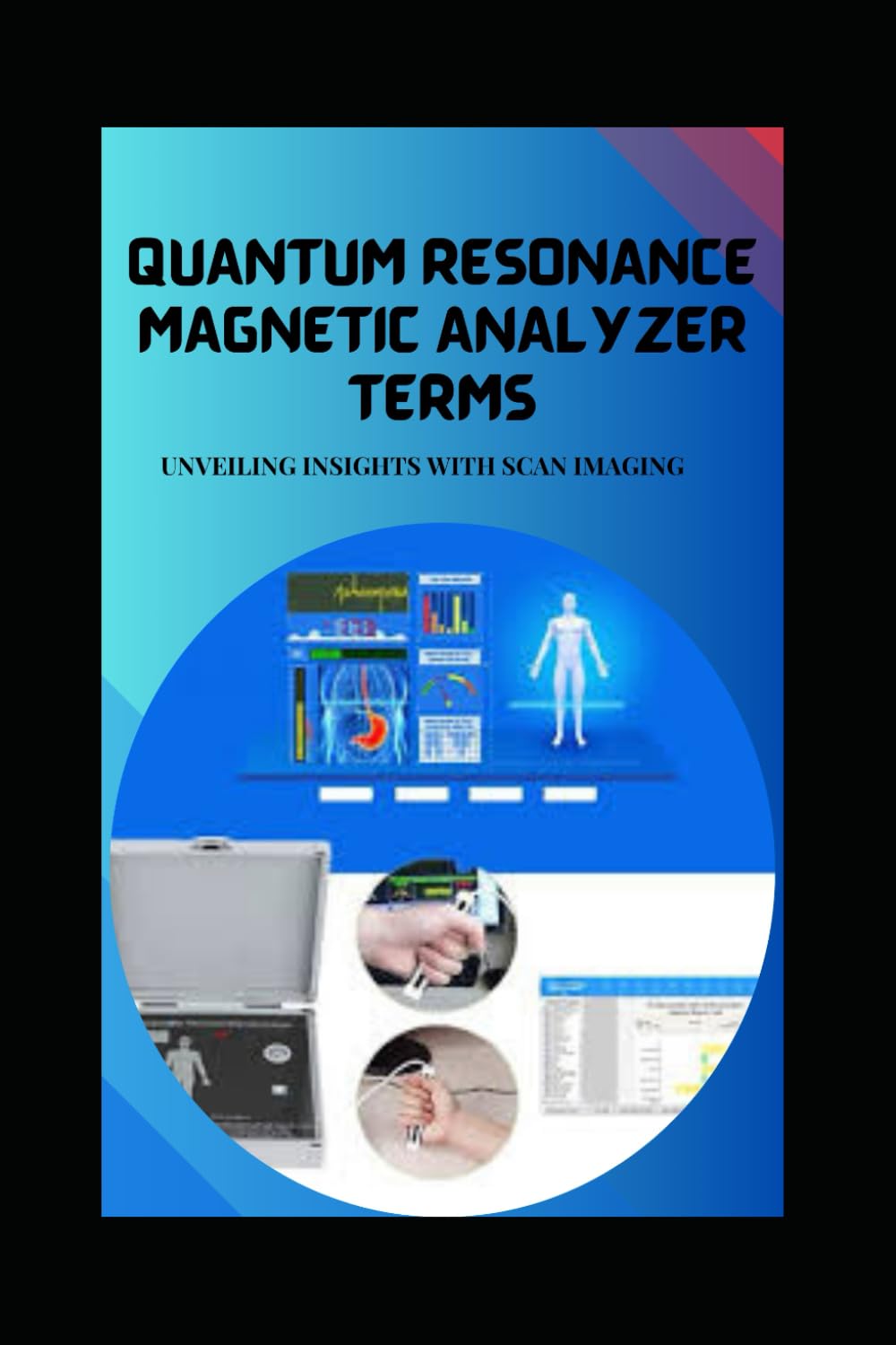 QUANTUM RESONANCE MAGNETIC ANALYZER TERMS: Unveiling insights with scan imaging Paperback – Large Print, September 16, 2024
