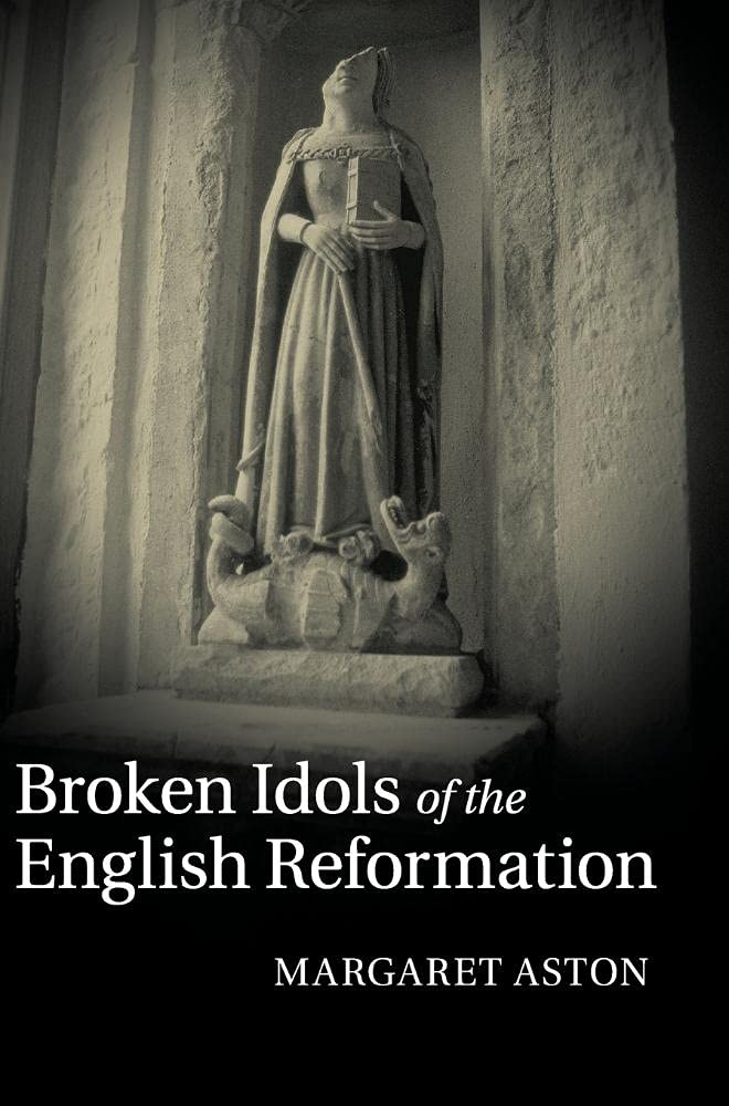 Broken Idols of the English Reformation by Margaret Aston (2015, Hardcover)