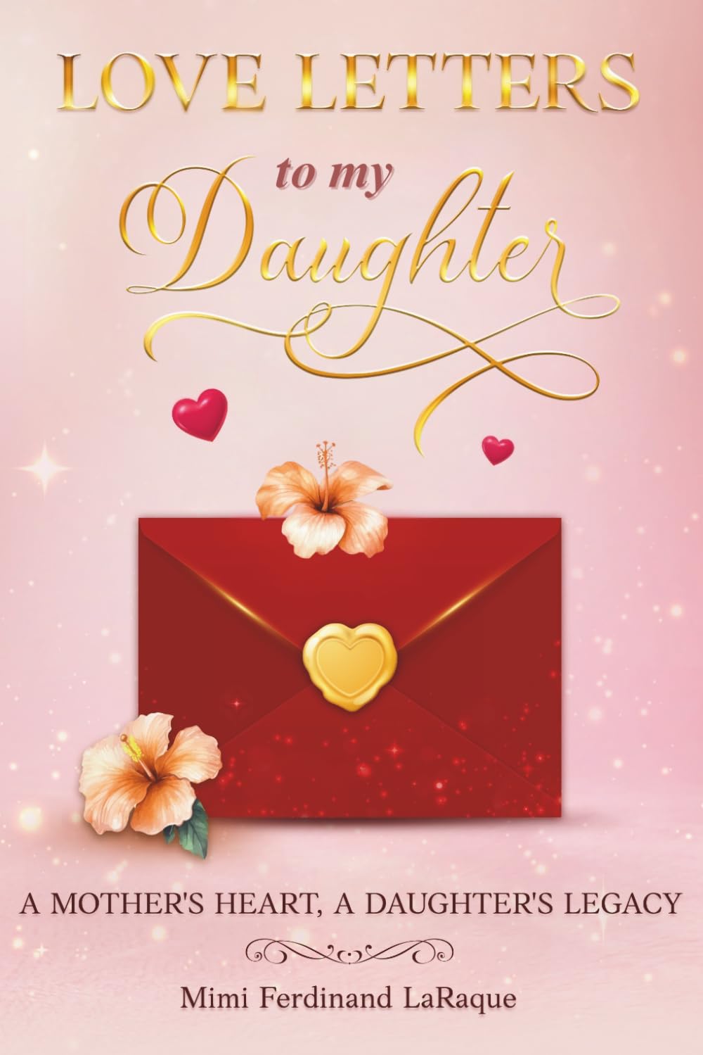Love Letters to My Daughter: A Mother’s Heart, A Daughter’s Legacy