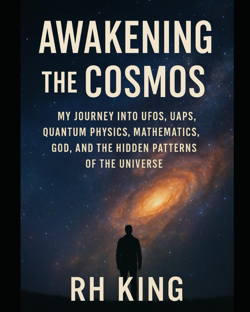 Awakening the Cosmos: My Journey into UFOs, UAPs, Quantum Physics, Mathematics, God, and the Hidden Patterns of the Universe