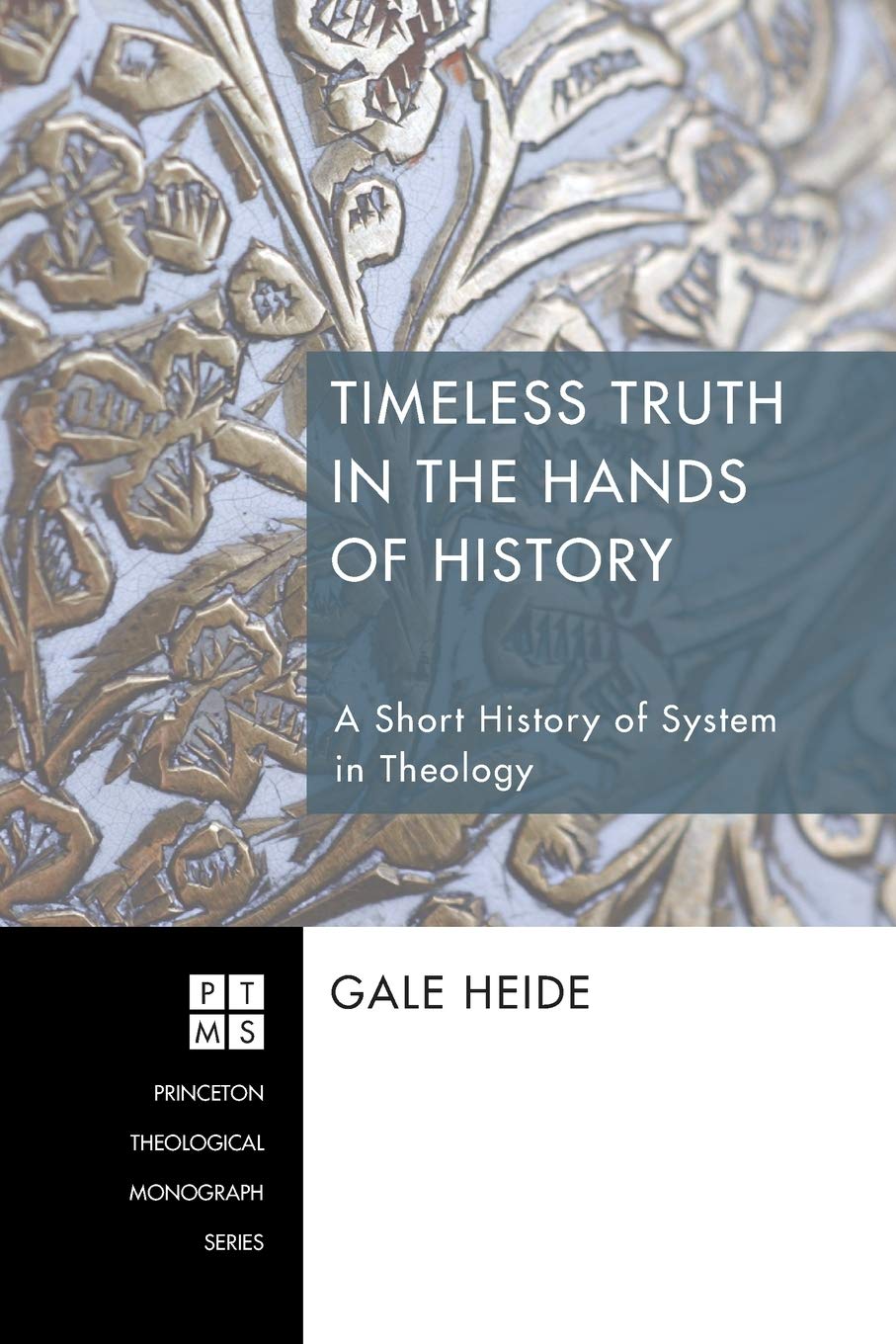 Timeless Truth in the Hands of History: A Short History of System in Theology: 178 (Princeton Theological Monograph Series)