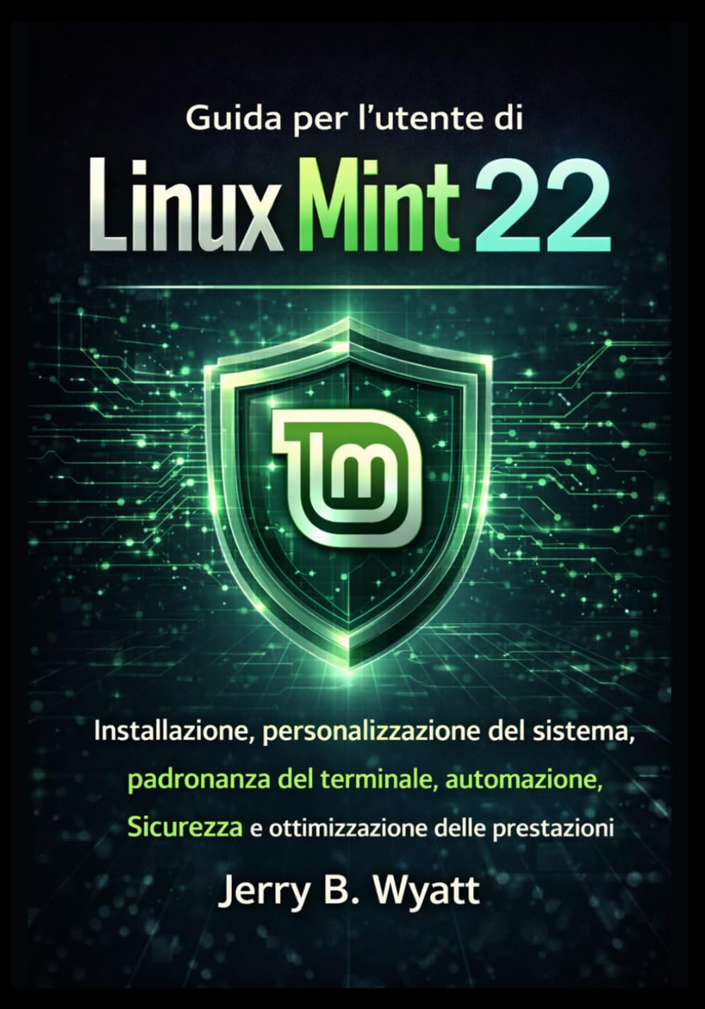 Guida per l'utente di Linux Mint 22: Installazione, personalizzazione del sistema, padronanza del terminale, automazione, sicurezza e ottimizzazione delle prestazioni