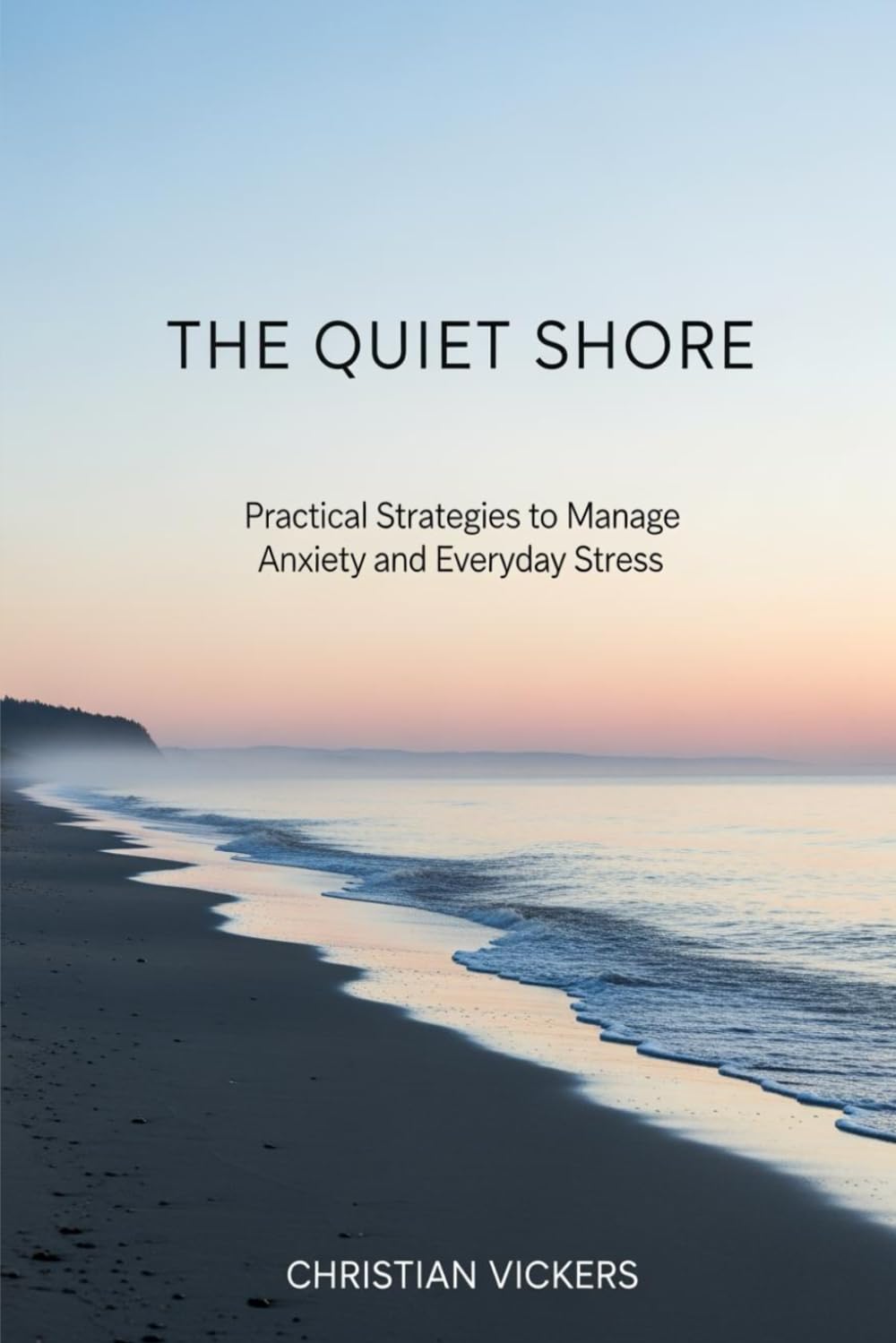 The Quiet Shore: Practical Strategies to Manage Anxiety and Everyday Stress