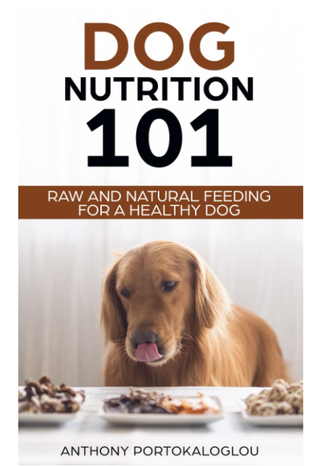 Dog Nutrition 101: Raw And Natural Feeding for a Healthy Dog: Raw And Natural Feeding for a Healthy Dog (Dog Nutrition Needs and Facts)
