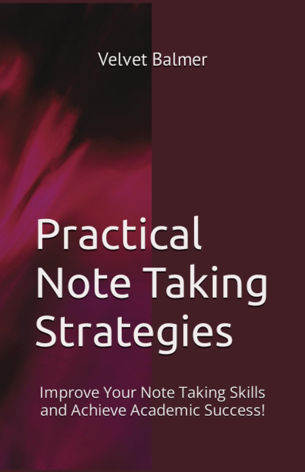 Practical Note Taking Strategies: Improve Your Note Taking Skills and Achieve Academic Success!