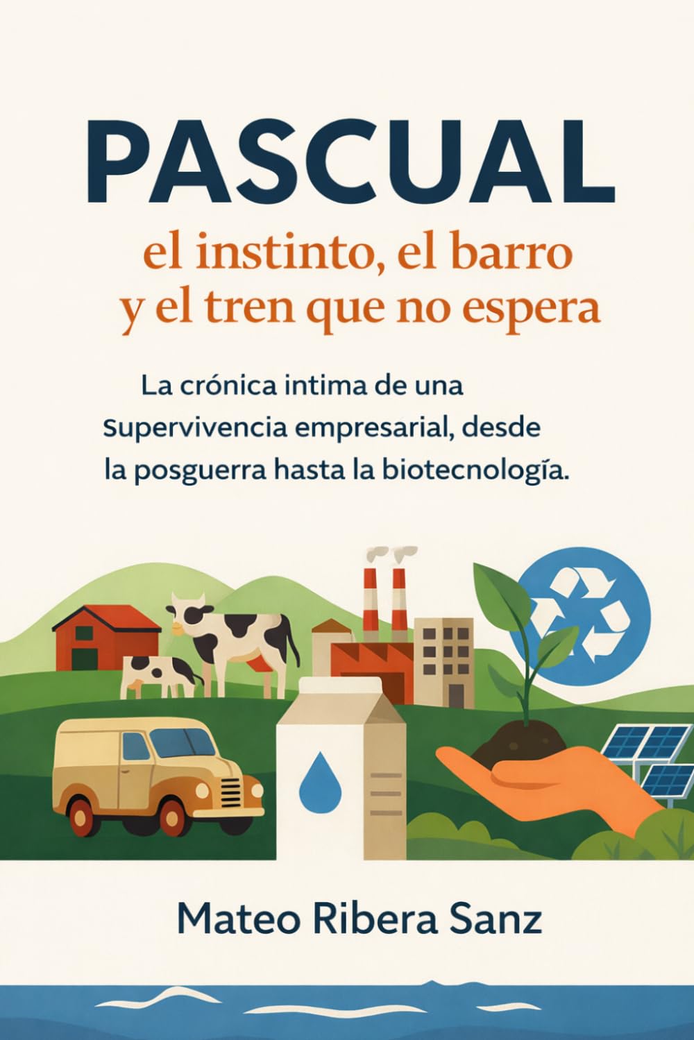 PASCUAL: el instinto, el barro y el tren que no espera: La crónica íntima de una supervivencia empresarial, desde la posguerra hasta la biotecnología (TEXTOS CORPORATIVOS)