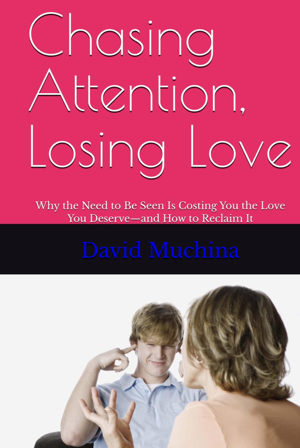 Chasing Attention, Losing Love: Why the Need to Be Seen Is Costing You the Love You Deserve—and How to Reclaim It