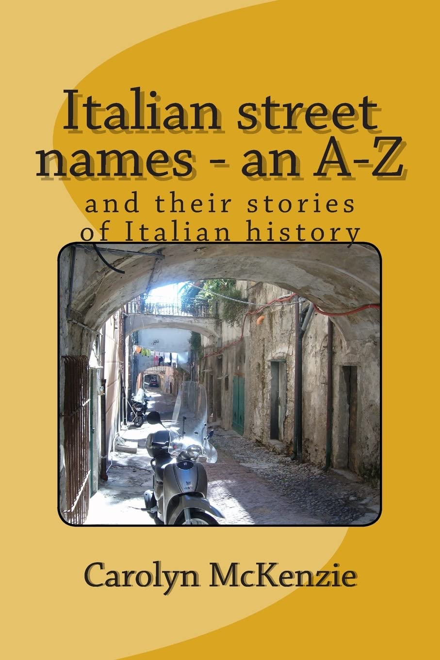 Italian street names - an A-Z: and their stories of Italian history