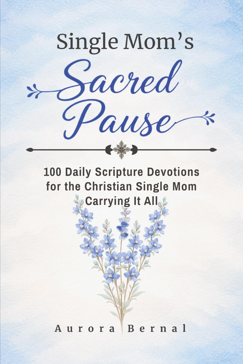 Single Mom’s Sacred Pause: 100 Daily Scripture Devotions for the Christian Single Mom Carrying It All